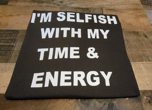 I'm Selfish with my Time & Energy